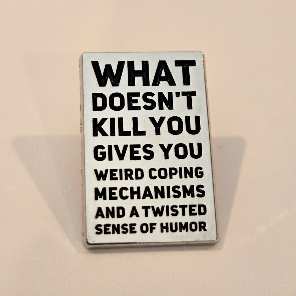 WHAT DOESN'T KILL YOU PIN